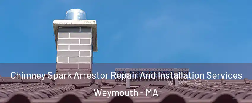  Chimney Spark Arrestor Repair And Installation Services Weymouth - MA