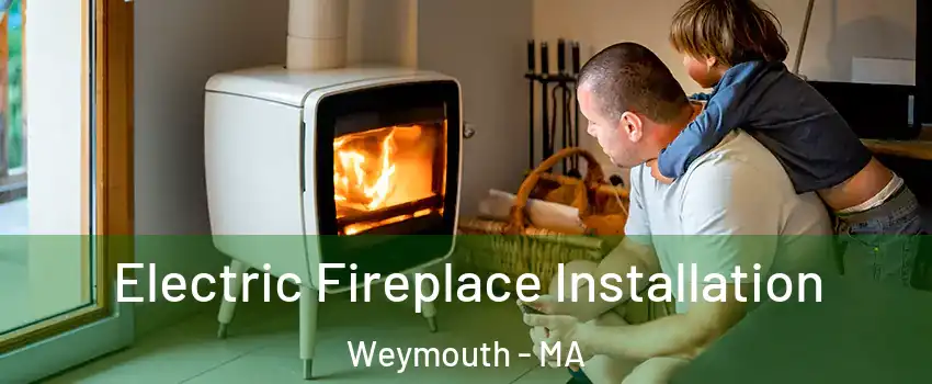  Electric Fireplace Installation Weymouth - MA