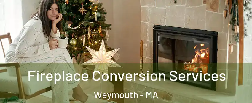  Fireplace Conversion Services Weymouth - MA