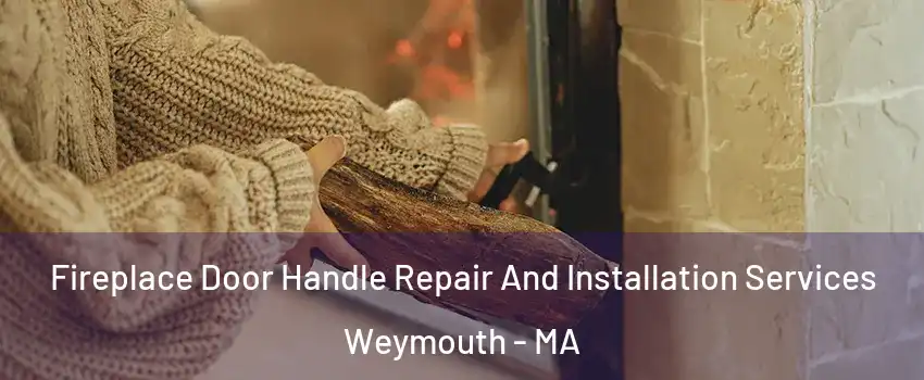  Fireplace Door Handle Repair And Installation Services Weymouth - MA