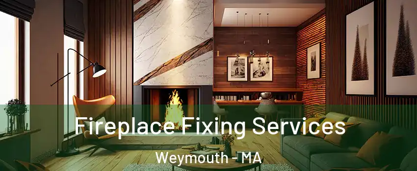  Fireplace Fixing Services Weymouth - MA