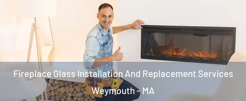  Fireplace Glass Installation And Replacement Services Weymouth - MA