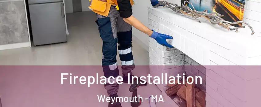  Fireplace Installation Weymouth - MA