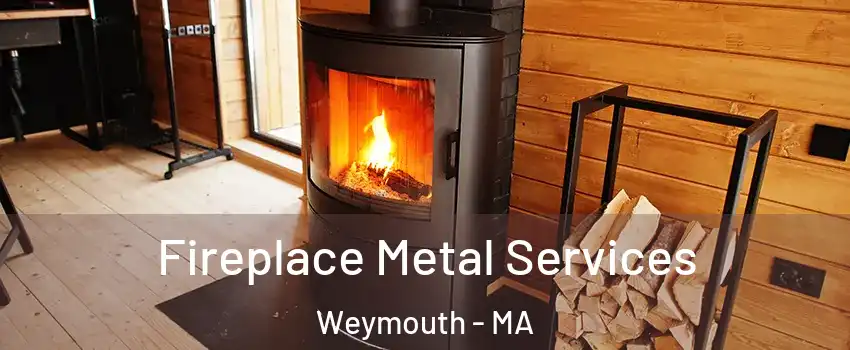 Fireplace Metal Services Weymouth - MA