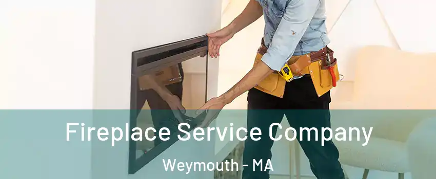 Fireplace Service Company Weymouth - MA