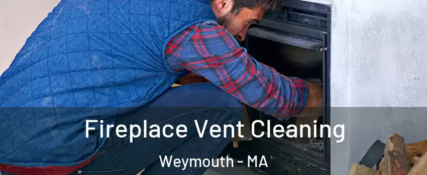  Fireplace Vent Cleaning Weymouth - MA