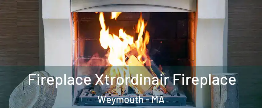  Fireplace Xtrordinair Fireplace Weymouth - MA