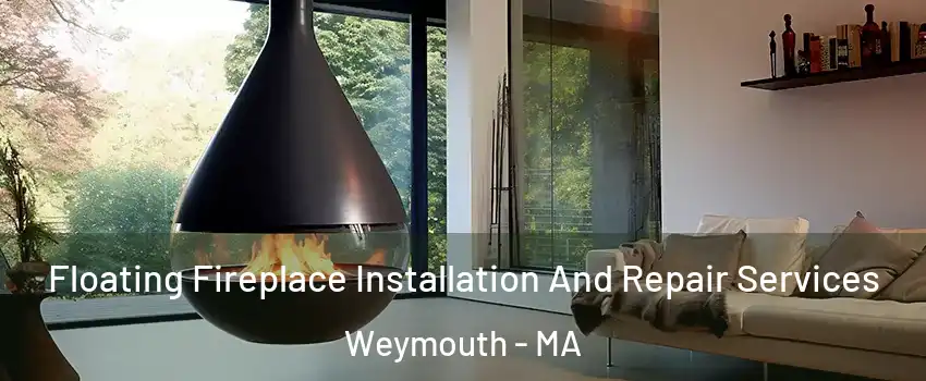 Floating Fireplace Installation And Repair Services Weymouth - MA