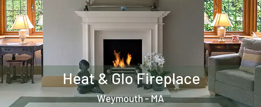  Heat & Glo Fireplace Weymouth - MA