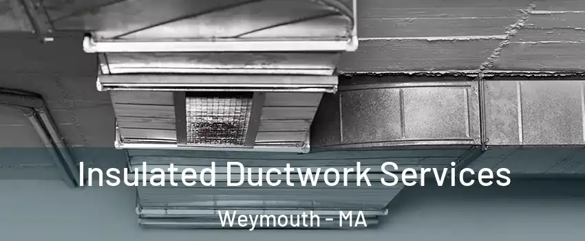  Insulated Ductwork Services Weymouth - MA