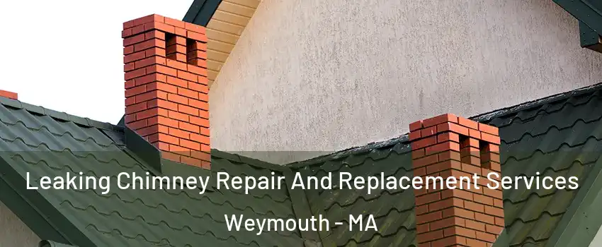  Leaking Chimney Repair And Replacement Services Weymouth - MA