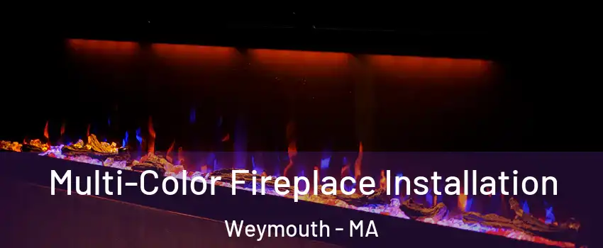  Multi-Color Fireplace Installation Weymouth - MA