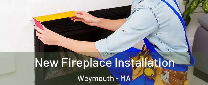  New Fireplace Installation Weymouth - MA