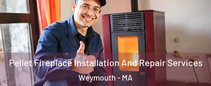  Pellet Fireplace Installation And Repair Services Weymouth - MA