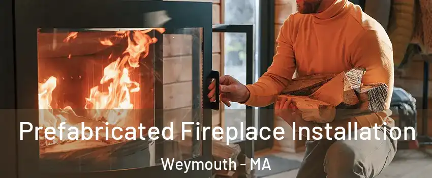  Prefabricated Fireplace Installation Weymouth - MA