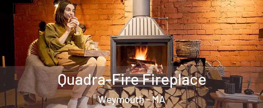  Quadra-Fire Fireplace Weymouth - MA
