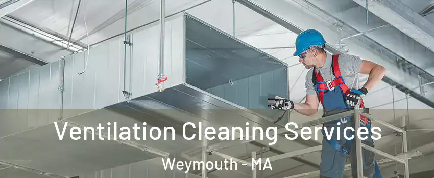  Ventilation Cleaning Services Weymouth - MA