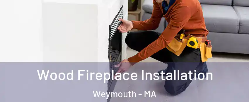  Wood Fireplace Installation Weymouth - MA