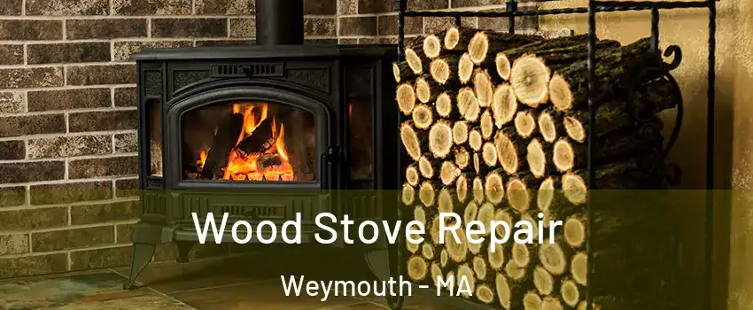  Wood Stove Repair Weymouth - MA